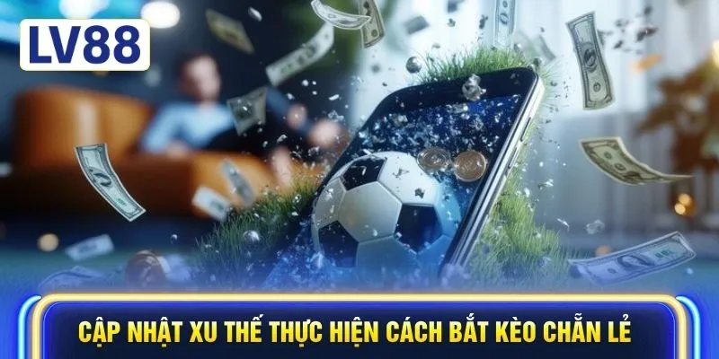 Cập nhật xu thế thực hiện cách bắt kèo chẵn lẻ