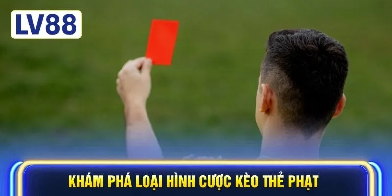 Khám phá loại hình cược kèo thẻ phạt