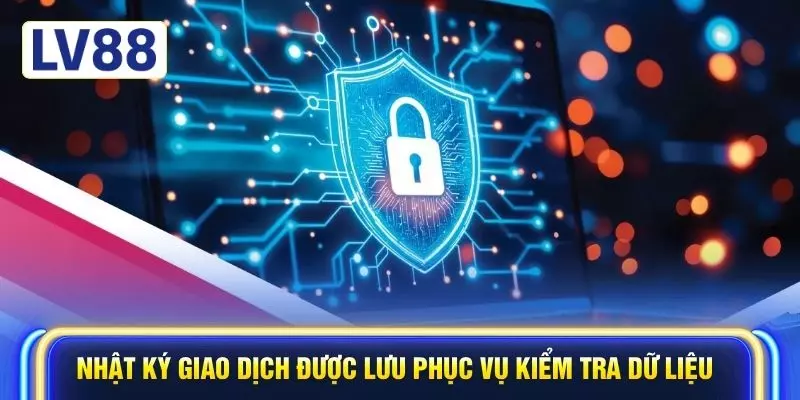 Nhật ký giao dịch được lưu phục vụ kiểm tra dữ liệu
