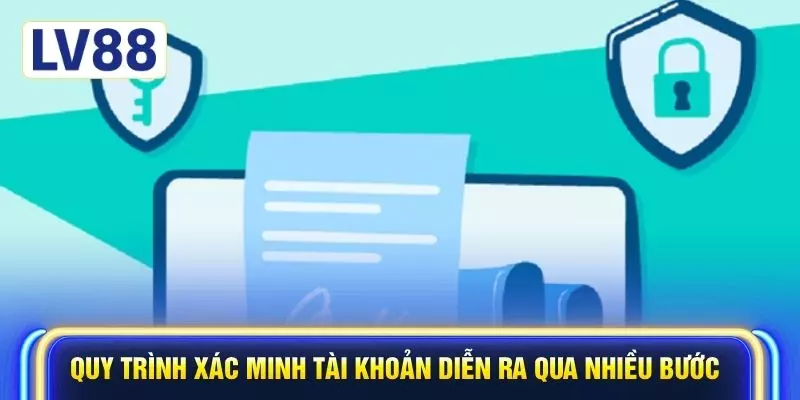 Quy trình xác minh tài khoản diễn ra qua nhiều bước