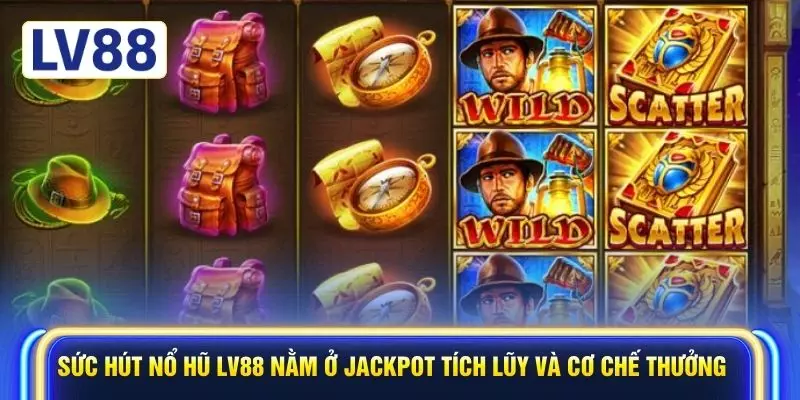 Sức hút nổ hũ LV88 nằm ở jackpot tích lũy và cơ chế thưởng 