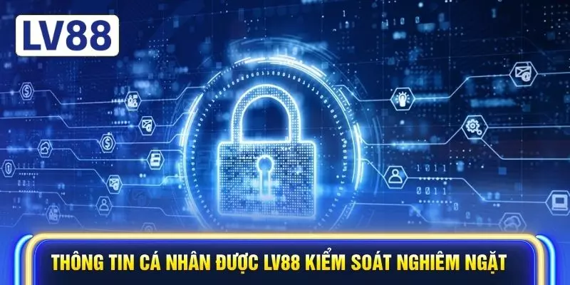 Thông tin cá nhân được LV88 kiểm soát nghiêm ngặt 